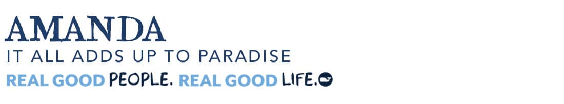 Amanda: It All Adds Up to Paradise. Real Good People. Real Good Life.